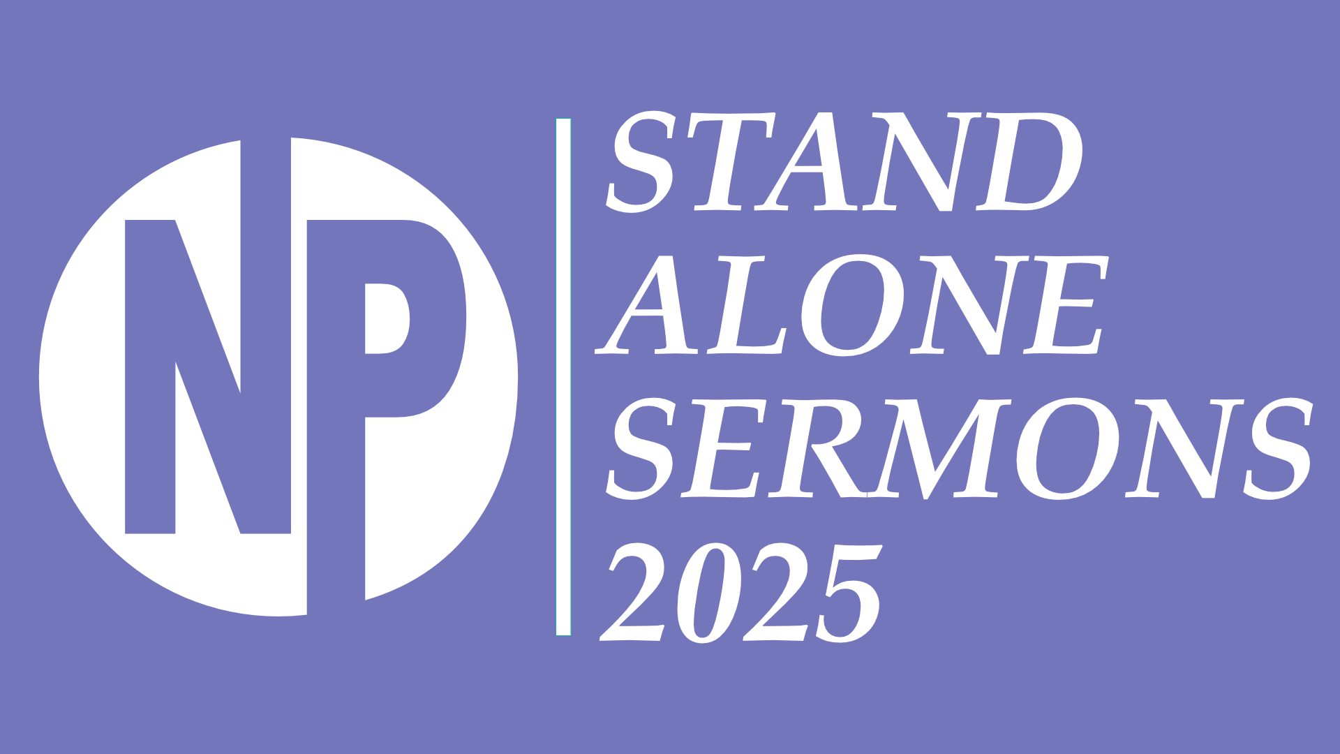 Stand Alone Sermons 2025